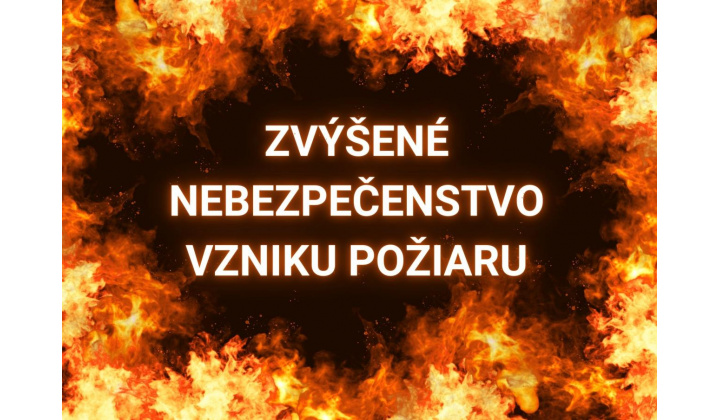 ZVÝŠENÉ NEBEZPEČENSTVO VZNIKU POŽIARU